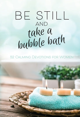 Be Still and Take a Bubble Bath: 52 Calming Devotions for Women by Broadstreet Publishing Group LLC