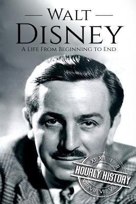 Walt Disney: A Life From Beginning to End by History, Hourly