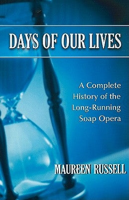 Days of Our Lives: A Complete History of the Long-Running Soap Opera by Russell, Maureen