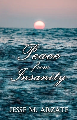 Peace from Insanity by Arzate, Jesse M.