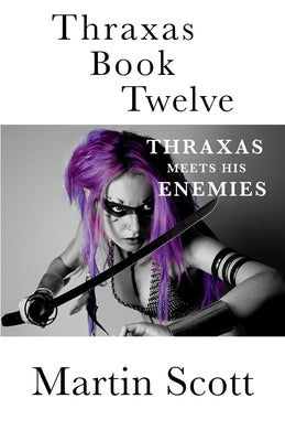 Thraxas Book Twelve: Thraxas Meets His Enemies by Scott, Martin