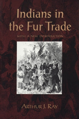 Indians in the Fur Trade (Revised) by Ray, Arthur J.