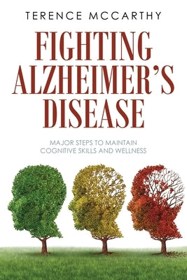 Fighting Alzheimer's Disease: Major Steps to Maintain Cognitive Skills and Wellness by McCarthy, Terence