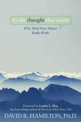 It's the Thought That Counts: Why Mind Over Matter Really Works by Hamilton, David R.