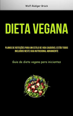 Dieta vegana: Planos de refeições para um estilo de vida saudável estão todos incluídos neste guia nutricional abrangente (Guia de d by Br&#252;ck, Wolf-R&#252;diger