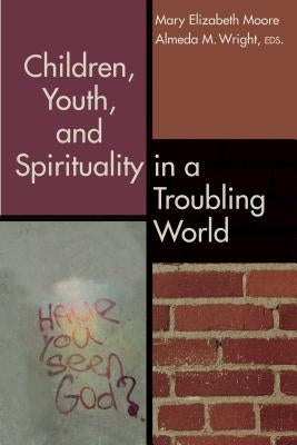Children, Youth, and Spirituality in a Troubling World by Moore, Mary Elizabeth