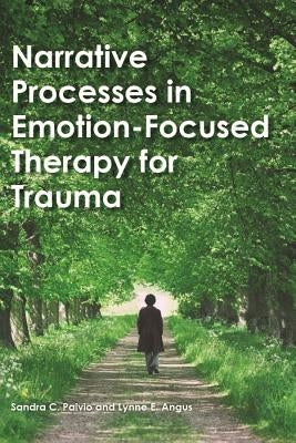 Narrative Processes in Emotion-Focused Therapy for Trauma by Paivio, Sandra C.