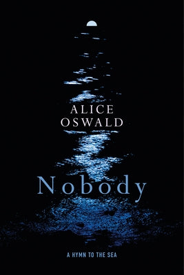 Nobody: A Hymn to the Sea by Oswald, Alice