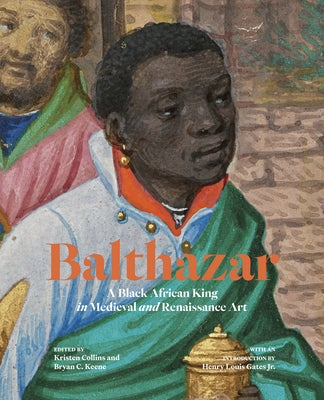 Balthazar: A Black African King in Medieval and Renaissance Art by Collins, Kristen