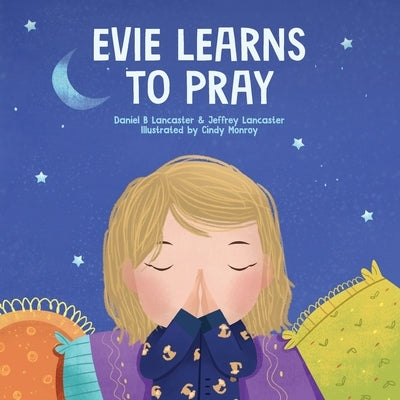 Evie Learns to Pray: A Childrens Book About Jesus and Prayer by Lancaster, Jeffrey