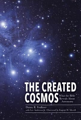 The Created Cosmos: What the Bible Reveals about Astronomy by Faulkner, Dr Danny