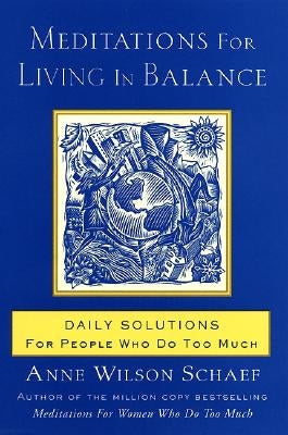 Meditations for Living in Balance: Daily Solutions for People Who Do Too Much by Schaef, Anne Wilson