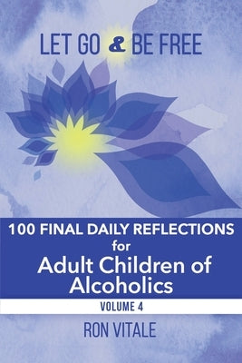 Let Go and Be Free: 100 Final Daily Reflections for Adult Children of Alcoholics by Vitale, Ron