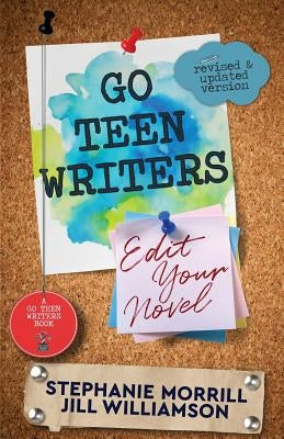 Go Teen Writers: Edit Your Novel by Morrill, Stephanie