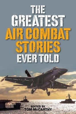 The Greatest Air Combat Stories Ever Told by McCarthy, Tom