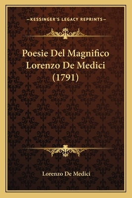 Poesie Del Magnifico Lorenzo De Medici (1791) by Medici, Lorenzo De