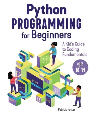 Python Programming for Beginners: A Kid's Guide to Coding Fundamentals by Foster, Patricia