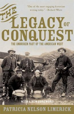 The Legacy of Conquest: The Unbroken Past of the American West by Limerick, Patricia Nelson