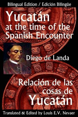 Yucatan at the Time of the Spanish Encounter: Relacion de Las Cosas de Yucatan by Landa, Diego De