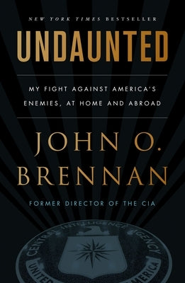 Undaunted: My Fight Against America's Enemies, at Home and Abroad by Brennan, John O.