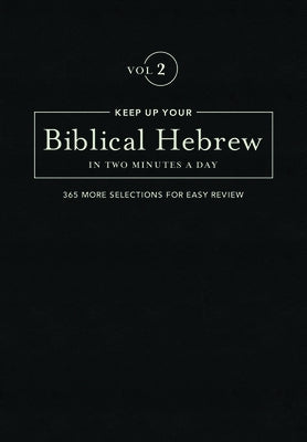 Keep Up Your Biblical Hebrew in Two Minutes a Day, Volume 2: 365 Selections for Easy Review by Kline, Jonathan G.