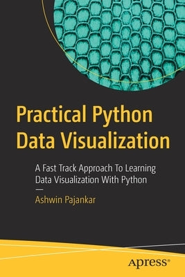 Practical Python Data Visualization: A Fast Track Approach to Learning Data Visualization with Python by Pajankar, Ashwin