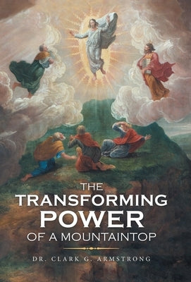 The Transforming Power of a Mountaintop by Armstrong, Clark G.