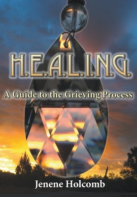 H.E.A.L.I.N.G.: A Guide to the Grieving Process by Holcomb, Jenene
