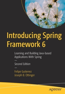 Introducing Spring Framework 6: Learning and Building Java-Based Applications with Spring by Gutierrez, Felipe