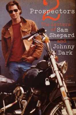 Two Prospectors: The Letters of Sam Shepard and Johnny Dark by Shepard, Sam