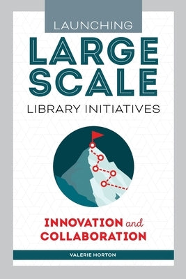 Launching Large-Scale Library Initiatives: Innovation and Collaboration by Horton, Valerie