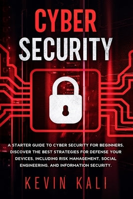 Cyber Security: A Starter Guide to Cyber Security for Beginners, Discover the Best Strategies for Defense Your Devices, Including Risk by Kali, Kevin