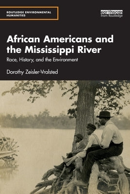 African Americans and the Mississippi River: Race, History, and the Environment by Zeisler-Vralsted, Dorothy