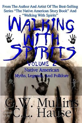 Walking With Spirits Volume 2 Native American Myths, Legends, And Folklore by Mullins, G. W.