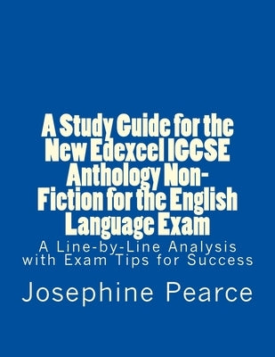 A Study Guide for the New Edexcel IGCSE Anthology Non-Fiction for the English Language Exam: A Line-by-Line Analysis of the Non-Fiction Prose Extracts by Pearce, Josephine