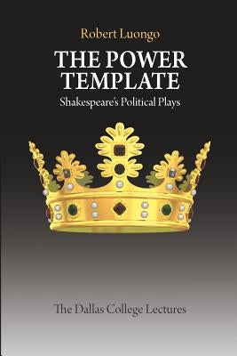 The Power Template: Shakespeare's Political Plays by Luongo, Robert