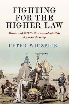 Fighting for the Higher Law: Black and White Transcendentalists Against Slavery by Wirzbicki, Peter