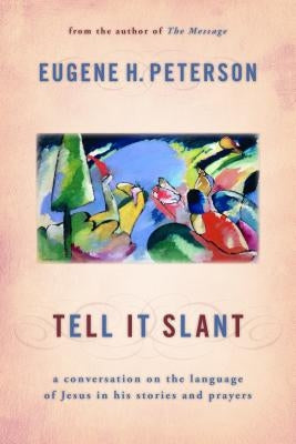 Tell It Slant: A Conversation on the Language of Jesus in His Stories and Prayers by Peterson, Eugene