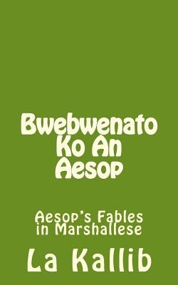 Bwebwenato Ko an Aesop: Aesop's Fables in Marshallese by Kallib, La