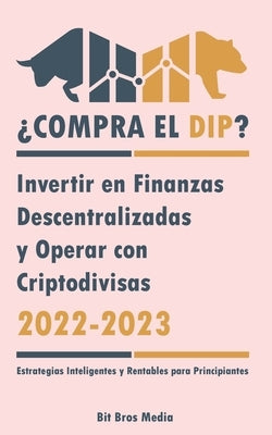 ¿Compra el Dip?: Invertir en Finanzas Descentralizadas y Operar con Criptodivisas, 2022-2023 - ¿Alcista o bajista? (Estrategias Intelig by Bit Bros Media