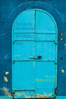 There Is No Place Without You: poems by Bernstein, Maya