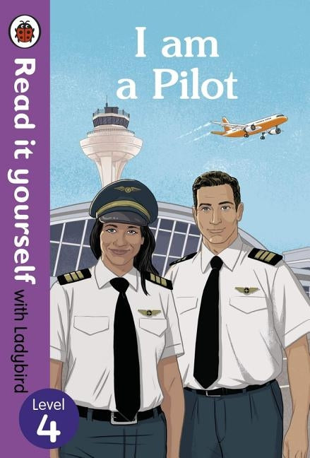I Am a Pilot: Read It Yourself with Ladybird Level 4 by Ladybird