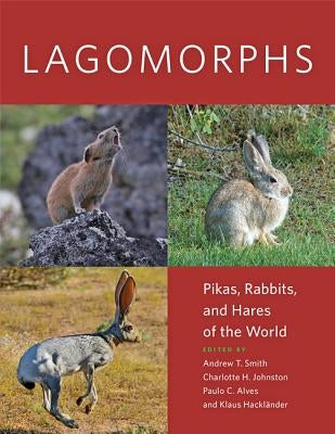 Lagomorphs: Pikas, Rabbits, and Hares of the World by Smith, Andrew T.
