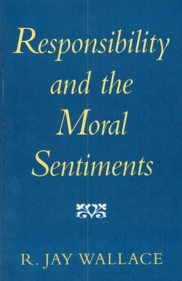 Responsibility and the Moral Sentiments by Wallace, R. Jay