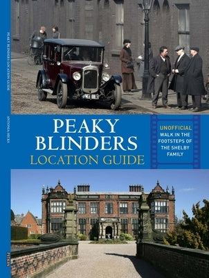 Peaky Blinders Location Guide: Discover the Places Where the Shelbys Are Shot by Hicks, Antonia