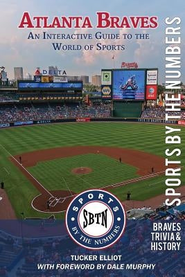 Atlanta Braves: An Interactive Guide to the World of Sports (Sports by the Numbers / History & Trivia) by Murphy, Dale