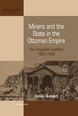 Miners and the State in the Ottoman Empire: The Zonguldak Coalfield, 1822-1920 by Quataert, Donald