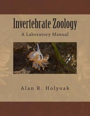 Invertebrate Zoology: A Laboratory Manual by Holyoak, Alan R.