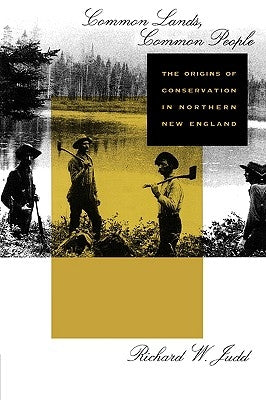 Common Lands, Common People: The Origins of Conservation in Northern New England by Judd, Richard W.