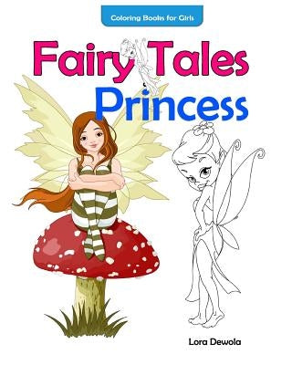 Coloring Books for Girls Fairy Tales & Princess: inspirational coloring book, coloring books for girls ages 4-8, coloring books for Grown Ups, Boys by Lora Dewola